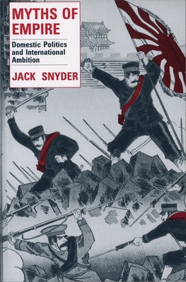 Myths of Empire: Domestic Politics and International Ambition by Snyder, Jack