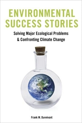 Environmental Success Stories: Solving Major Ecological Problems and Confronting Climate Change by Dunnivant, Frank