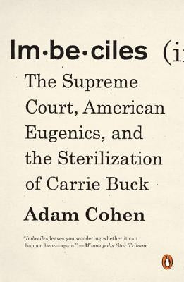 Imbeciles: The Supreme Court, American Eugenics, and the Sterilization of Carrie Buck by Cohen, Adam