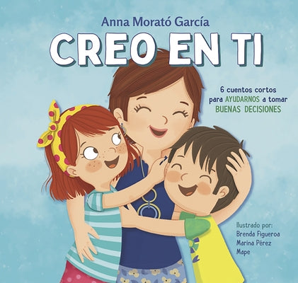 Creo En Ti: 6 Cuentos Cortos Para Ayudarnos a Tomar Buenas Decisiones / I Believe in You: 6 Short Stories to Help Them Make Good Decisions by Morat&#243;, Anna