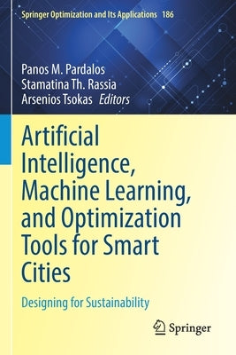 Artificial Intelligence, Machine Learning, and Optimization Tools for Smart Cities: Designing for Sustainability by Pardalos, Panos M.