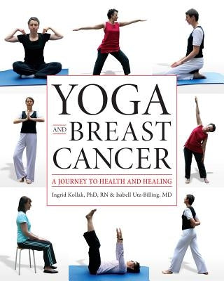 Yoga and Breast Cancer: A Journey to Health and Healing by Kollak, Ingrid
