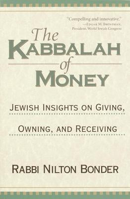 The Kabbalah of Money: Jewish Insights on Giving, Owning, and Receiving by Bonder, Rabbi Nilton
