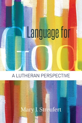 Language for God: A Lutheran Perspective by Streufert, Mary J.