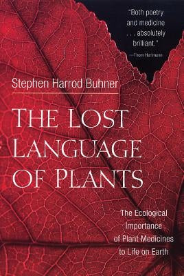 The Lost Language of Plants: The Ecological Importance of Plant Medicines to Life on Earth by Buhner, Stephen Harrod