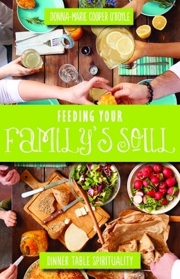 Feeding Your Family's Soul: Dinner Table Spirituality by Cooper O'Boyle, Donna-Marie