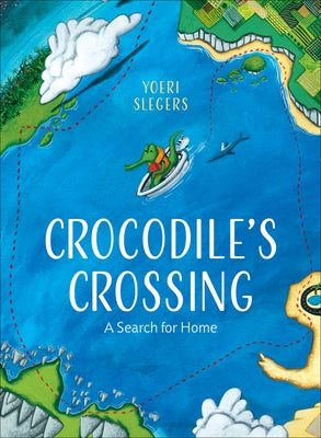 Crocodile's Crossing: A Search for Home by Slegers, Yoeri