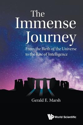 Immense Journey, The: From the Birth of the Universe to the Rise of Intelligence by Marsh, Gerald E.