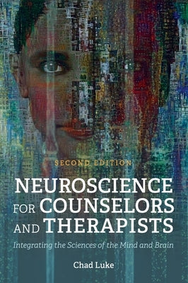 Neuroscience for Counselors and Therapists: Integrating the Sciences of the Mind and Brain by Luke, Chad