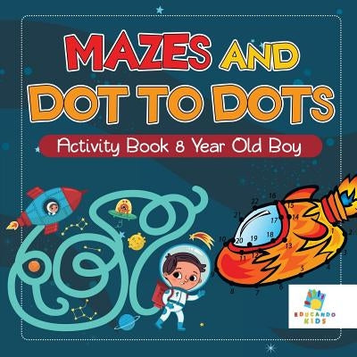 Mazes and Dot to Dots Activity Book 8 Year Old Boy by Educando Kids