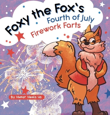 Foxy the Fox's Fourth of July Firework Farts: A Funny Picture Book For Kids and Adults About a Fox Who Farts, Perfect for Fourth of July by Heals Us, Humor