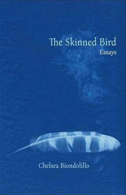 The Skinned Bird: Essays by Biondolillo, Chelsea