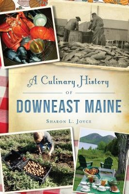 A Culinary History of Downeast Maine by Joyce, Sharon L.