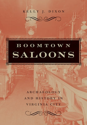 Boomtown Saloons: Archaeology and History in Virginia City by Dixon, Kelly J.