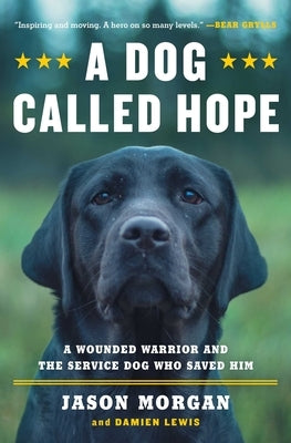 A Dog Called Hope: The Special Forces Wounded Warrior and the Dog Who Dared to Love Him by Morgan, Jason