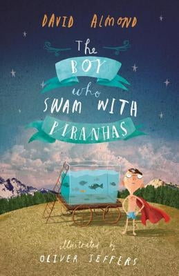 The Boy Who Swam with Piranhas by Almond, David