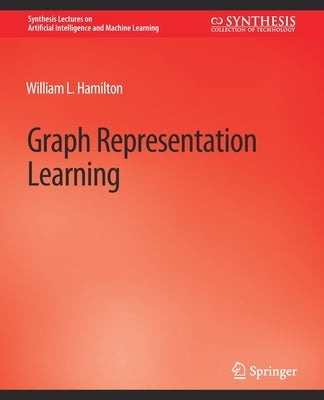 Graph Representation Learning by William L. Hamilton, William L.