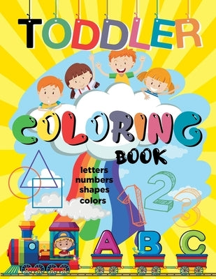 Toddler Coloring Book: Fun with Big Jumbo Letters, Numbers, Colors, and Shapes Children's Activity Coloring Books for Kids ages 1-4 and Kinde by Phillips, Chelsea