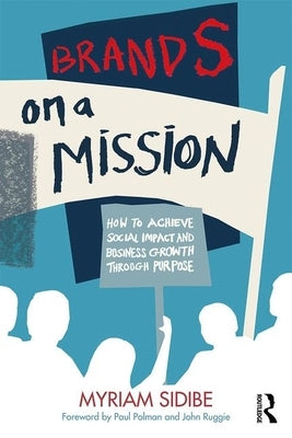 Brands on a Mission: How to Achieve Social Impact and Business Growth Through Purpose by Sidibe, Myriam