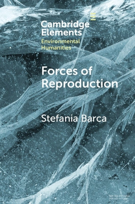 Forces of Reproduction: Notes for a Counter-Hegemonic Anthropocene by Barca, Stefania