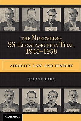 The Nuremberg Ss-Einsatzgruppen Trial, 1945-1958: Atrocity, Law, and History by Earl, Hilary