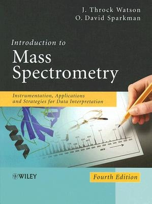 Introduction to Mass Spectrometry: Instrumentation, Applications and Strategies for Data Interpretation by Watson, J. Throck