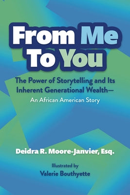 From Me to You: The Power of Storytelling and Its Inherent Generational Wealth--An African American Story by Moore, Deidra