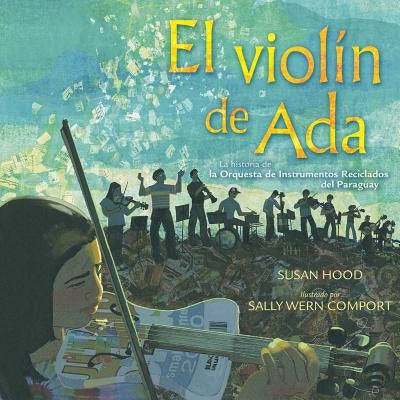 El Violín de ADA (Ada's Violin): La Historia de la Orquesta de Instrumentos Reciclados del Paraguay by Hood, Susan