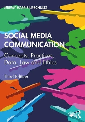 Social Media Communication: Concepts, Practices, Data, Law and Ethics by Lipschultz, Jeremy Harris