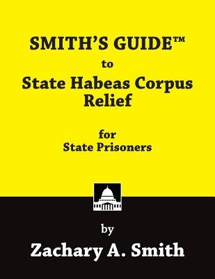 Smith's Guide to State Habeas Corpus Relief for State Prisoners by Smith, Zachary a.