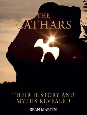 The Cathars: Their Mysteries and History Revealed by Martin, Sean