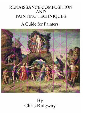 Renaissance Composition and Painting Techniques: A Guide for Painters by Ridgway, Chris