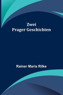 Zwei Prager Geschichten by Maria Rilke, Rainer
