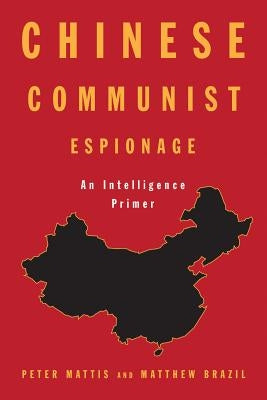 Chinese Communist Espionage: An Intelligence Primer by Mattis, Peter