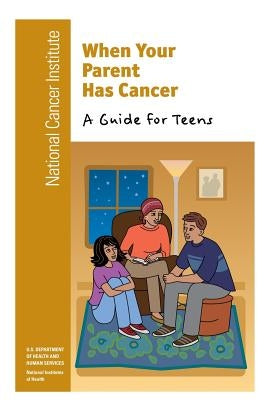 When Your Parent Has Cancer: A Guide for Teens by Health, National Institutes of