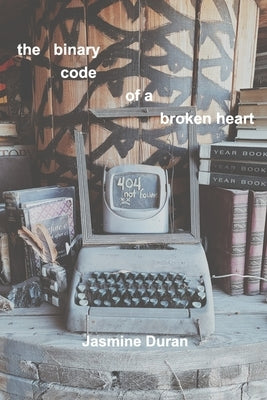 The binary code of a broken heart by Duran, Jasmine