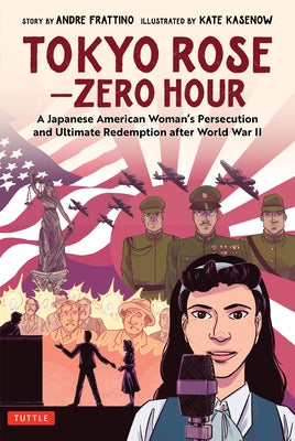 Tokyo Rose - Zero Hour (a Graphic Novel): A Japanese American Woman's Persecution and Ultimate Redemption After World War II by Frattino, Andre R.