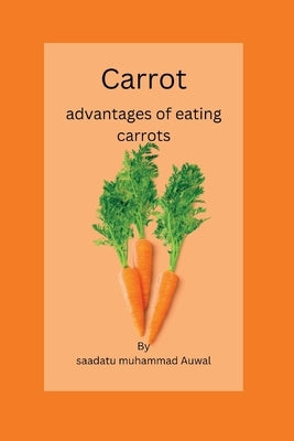 Carrot: Advantage of eating carrot by Muhammad Auwal, Saadatu