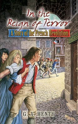 In the Reign of Terror: A Story of the French Revolution by Henty, G. A.