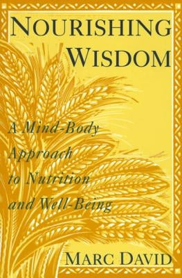 Nourishing Wisdom: A Mind/Body Approach to Nutrition and Well-Being by David, Marc