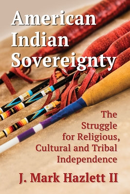 American Indian Sovereignty: The Struggle for Religious, Cultural and Tribal Independence by Hazlett, J. Mark