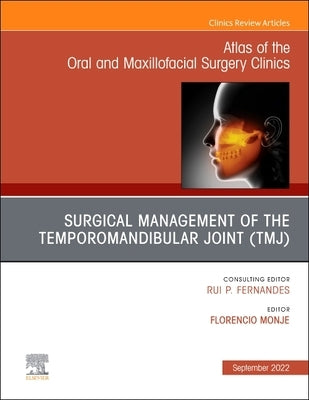 Temporomandibular Joint Surgery, an Issue of Atlas of the Oral & Maxillofacial Surgery Clinics: Volume 30-2 by Monje Gil, Florencio