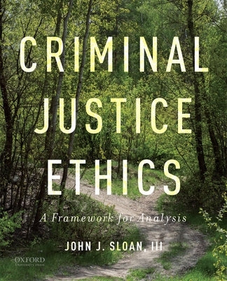 Criminal Justice Ethics: A Framework for Analysis by Sloan III, John J.