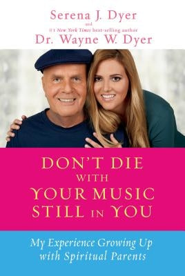 Don't Die with Your Music Still in You: My Experience Growing Up with Spiritual Parents by Dyer, Serena J.