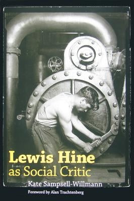 Lewis Hine as Social Critic by Sampsell-Willmann, Kate