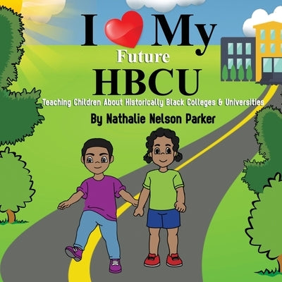 I Love my Future HBCU: Teaching Children About Historically Black Colleges & Universites by Nelson Parker, Nathalie