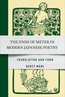 The Ends of Meter in Modern Japanese Poetry: Translation and Form by Mehl, Scott