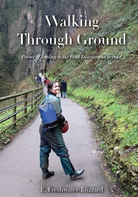 Walking Through Ground: Poems of healing in the Peak District and beyond by Freshwater-Blizzard, Elise