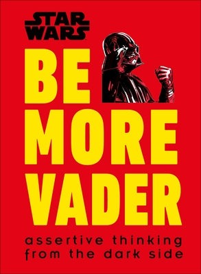 Star Wars Be More Vader: Assertive Thinking from the Dark Side by Blauvelt, Christian