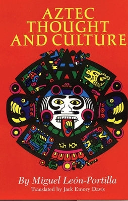 Aztec Thought and Culture: A Study of the Ancient Nahuatl Mindvolume 67 by Le&#243;n-Portilla, Miguel